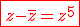 3$\red\fbox{z-\bar{z}=z^5}